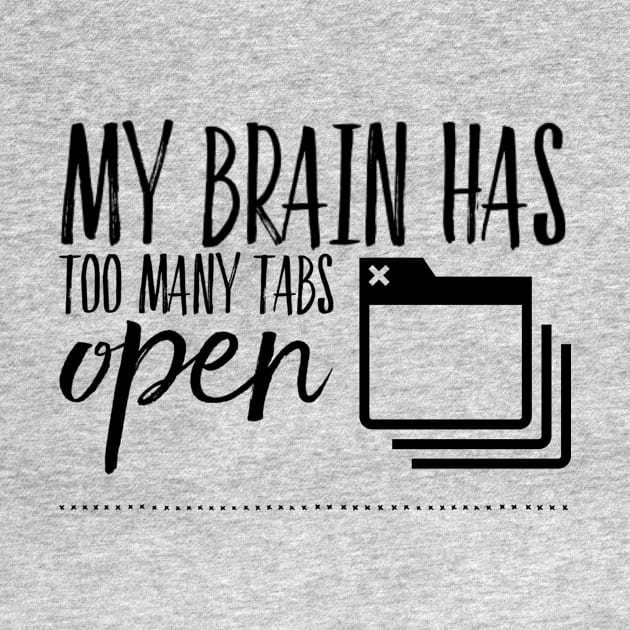 My brain has too many tabs open funny sayings and sarcasm quote by Ashden